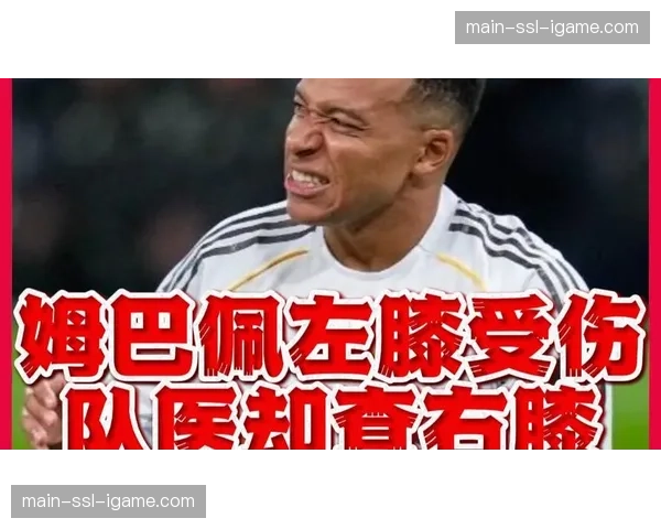 姆巴佩左膝伤病情况成谜，皇马高层对球员团队表达不满